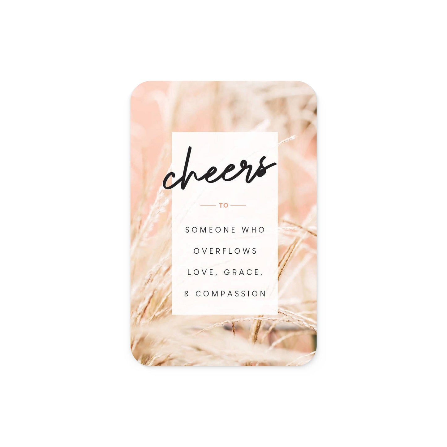 Cheers To Someone Who Overflows Love, Grace, And Compassion