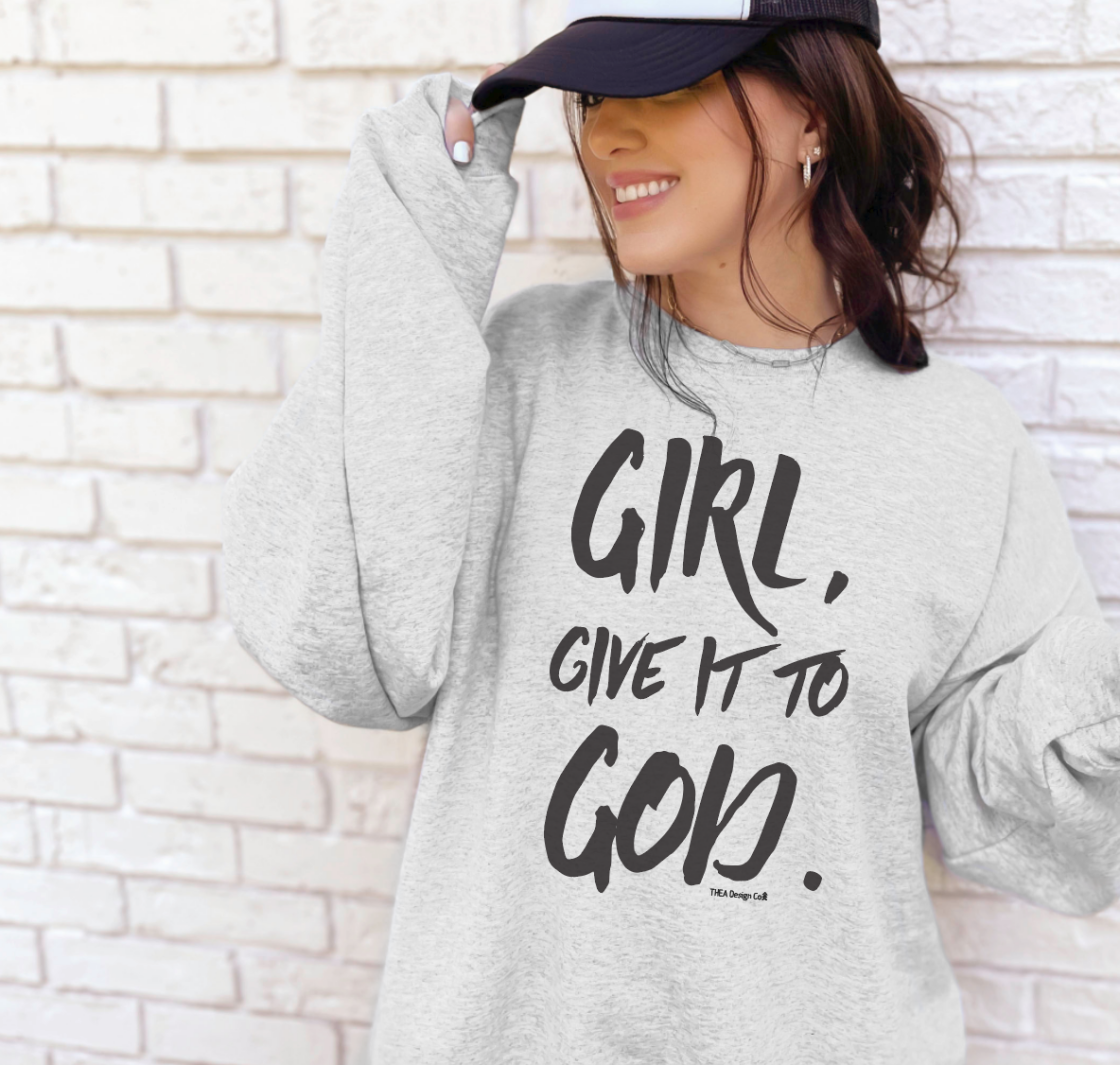 Girl, Give It to God Sweatshirt